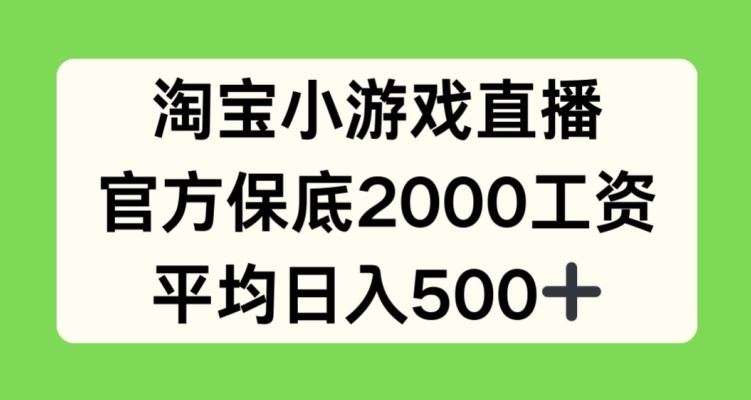 淘宝小游戏直播，官方保底2000工资，平均日入500+【揭秘】-甄选网创