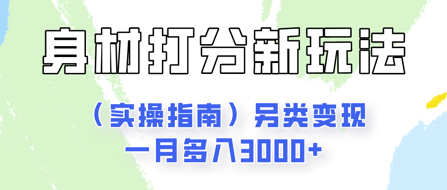 身材颜值打分新玩法（实操指南）另类变现一月多入3000+-甄选网创