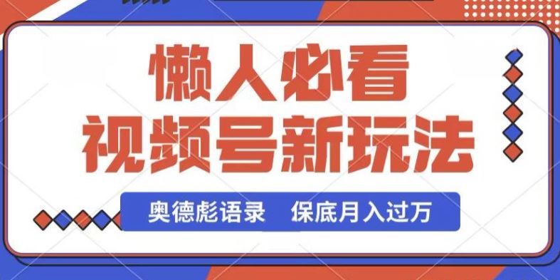 视频号新玩法，奥德彪语录，视频制作简单，流量也不错，保底月入过W【揭秘】-甄选网创