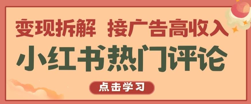 小红书热门评论，变现拆解，接广告高收入【揭秘 】-甄选网创