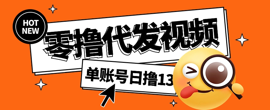 零撸代发视频，单账号每天撸13元，零粉丝就可以撸，新手福利！-甄选网创