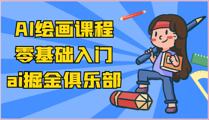 ai掘金系列课程-AI绘画零基础入门，小白也能学会利用AI画图-甄选网创