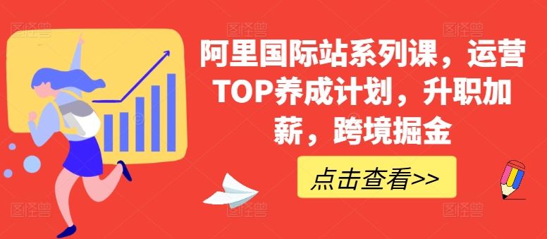 阿里国际站系列课，运营TOP养成计划，升职加薪，跨境掘金-甄选网创