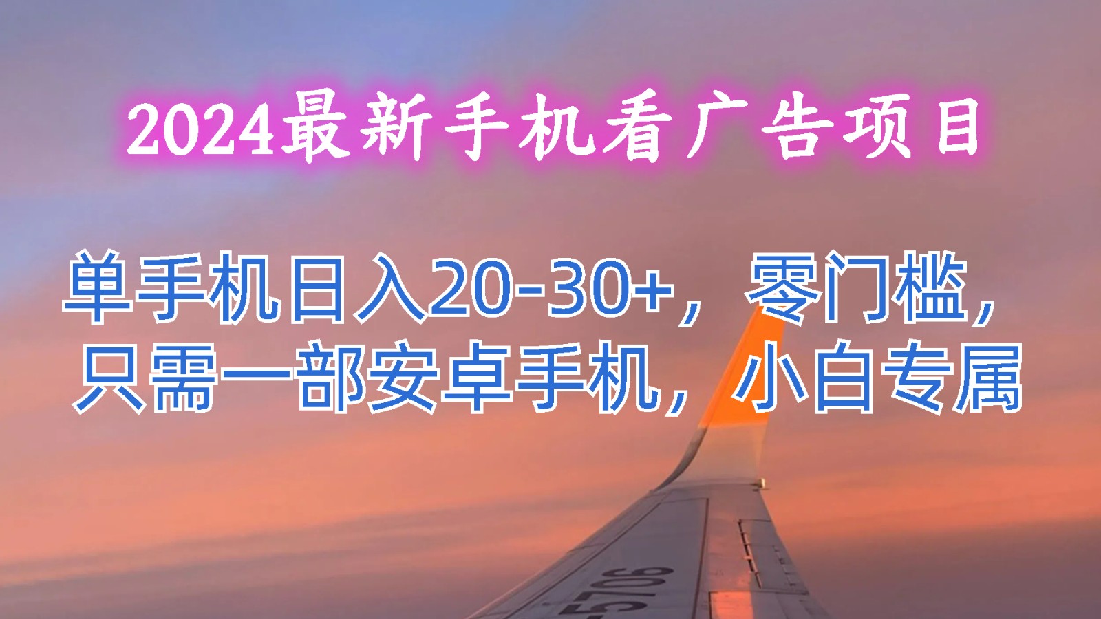 2024最新手机看广告项目，单手机日入20-30+，零门槛，只需一部安卓手机，小白专属-甄选网创