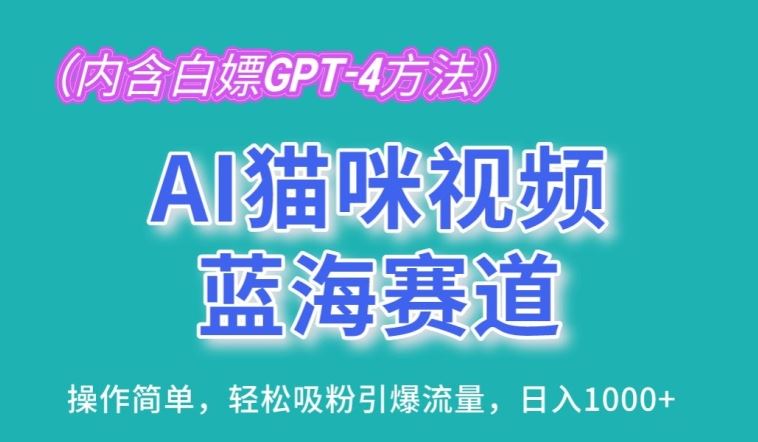 AI猫咪视频蓝海赛道，操作简单，轻松吸粉引爆流量，日入1K【揭秘】-甄选网创