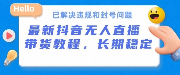 抖音无人直播带货，长期稳定，已解决违规和封号问题，开播24小时必出单【揭秘】-甄选网创