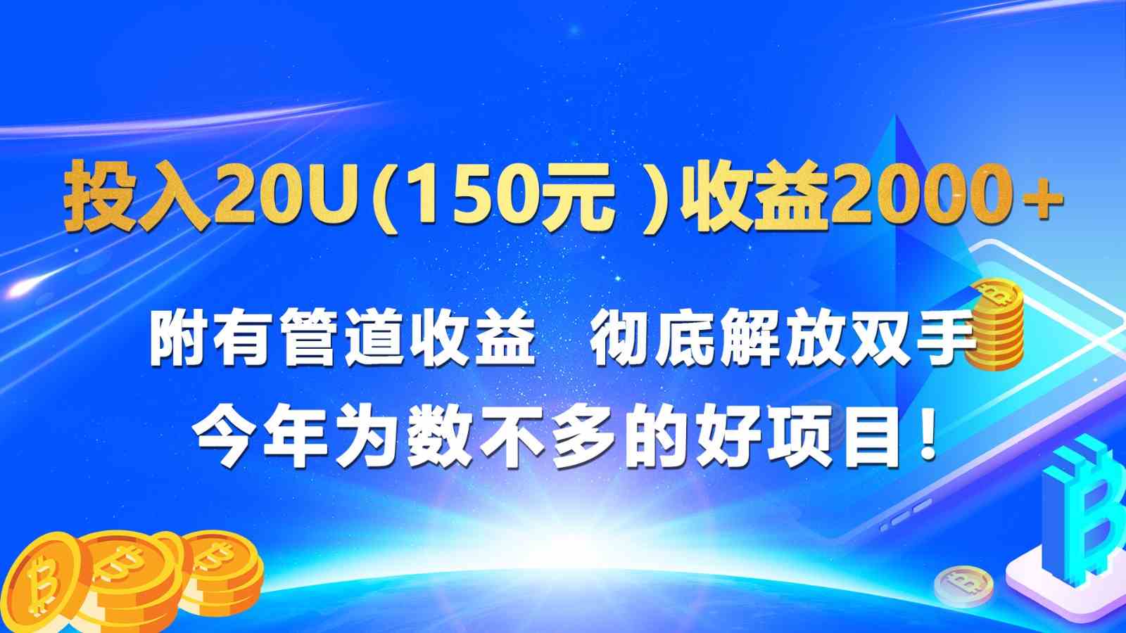 投入20u（150元 ）收益2000+ 附有管道收益  彻底解放双手  今年为数不多的好项目！-甄选网创