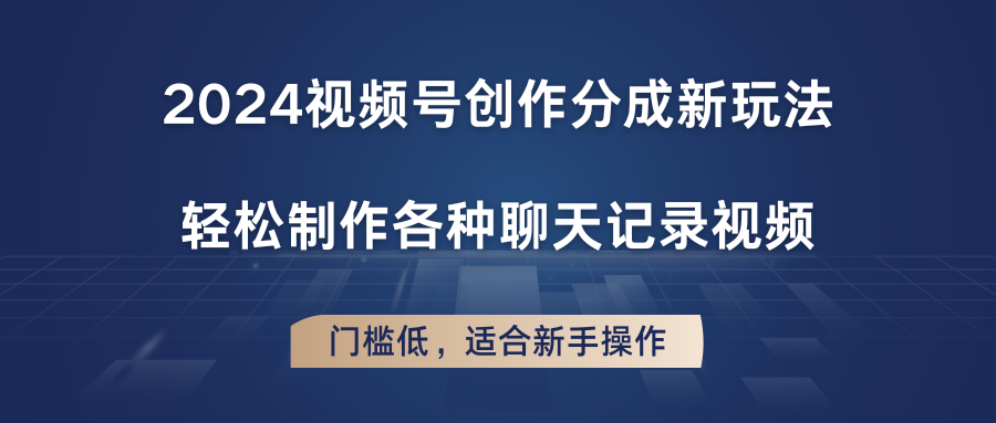 2024视频号创作分成新玩法，轻松制作各种聊天记录视频，门槛低，适合新手操作-甄选网创