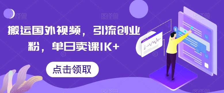 搬运国外视频，引流创业粉，单日卖课1K+【揭秘】-甄选网创