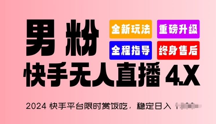 2024快手平台限时赏饭吃，稳定日入 1.5K+，男粉“快手无人直播 4.X”【揭秘】-甄选网创