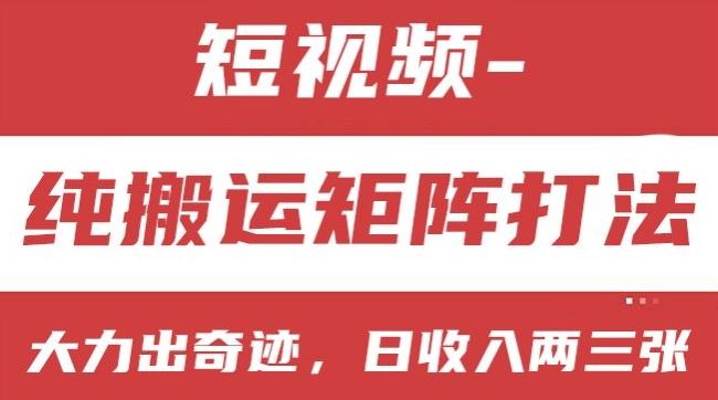 短视频分成计划，纯搬运矩阵打法，大力出奇迹，小白无脑上手，日收入两三张【揭秘】-甄选网创