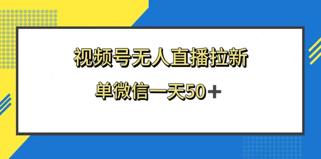 （8285期）视频号无人直播拉新，新老用户都有收益，单微信一天50+-甄选网创