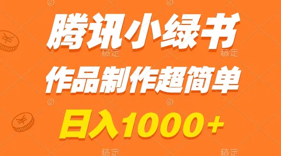 （8282期）腾讯小绿书掘金，日入1000+，作品制作超简单，小白也能学会-甄选网创