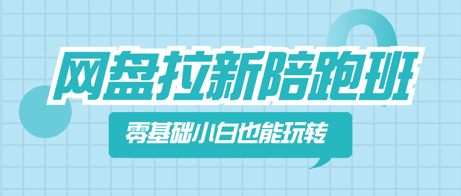 （8329期）网盘拉新陪跑班，零基础小白也能玩转网盘拉新-甄选网创