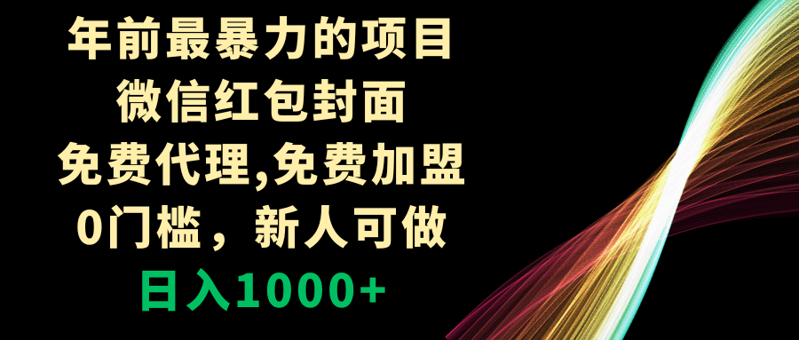 （8324期）年前最暴力的项目，微信红包封面，免费代理，0门槛，新人可做，日入1000+-甄选网创