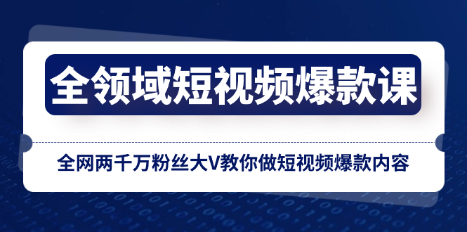 （8356期）全领域 短视频爆款课，全网两千万粉丝大V教你做短视频爆款内容-甄选网创