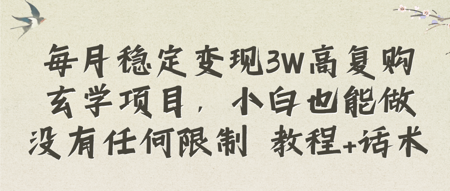 （8417期）每月稳定变现3W高复购玄学项目，小白也能做没有任何限制 教程+话术-甄选网创