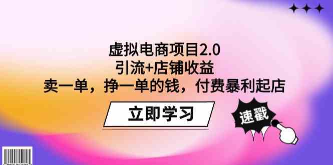 （9645期）虚拟电商项目2.0：引流+店铺收益  卖一单，挣一单的钱，付费暴利起店-甄选网创