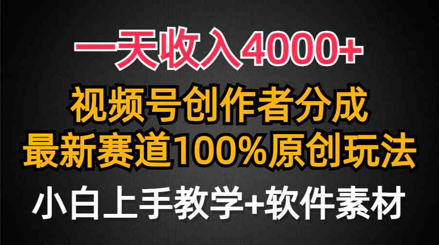 （9694期）一天收入4000+，视频号创作者分成，最新赛道100%原创玩法，小白也可以轻…-甄选网创