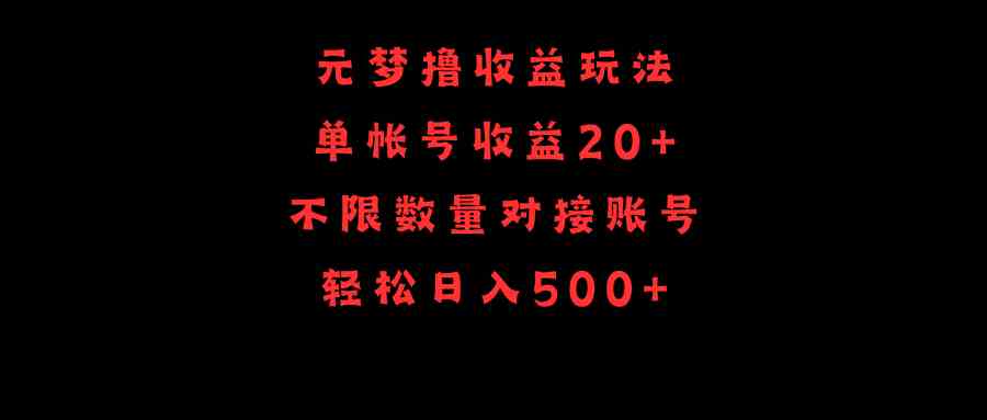 （9805期）元梦撸收益玩法，单号收益20+，不限数量，对接账号，轻松日入500+-甄选网创