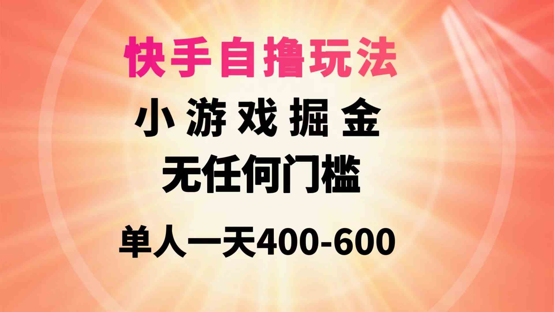 （9712期）快手自撸玩法小游戏掘金无任何门槛单人一天400-600-甄选网创