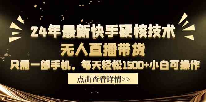 （9779期）24年最新快手硬核技术无人直播带货，只需一部手机 每天轻松1500+小白可操作-甄选网创