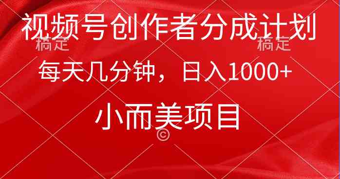 （9778期）视频号创作者分成计划，每天几分钟，收入1000+，小而美项目-甄选网创