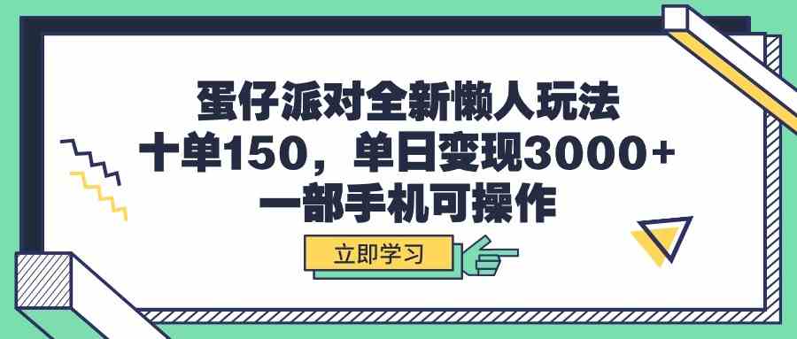 （9766期）蛋仔派对全新懒人玩法，十单150，单日变现3000+，一部手机可操作-甄选网创