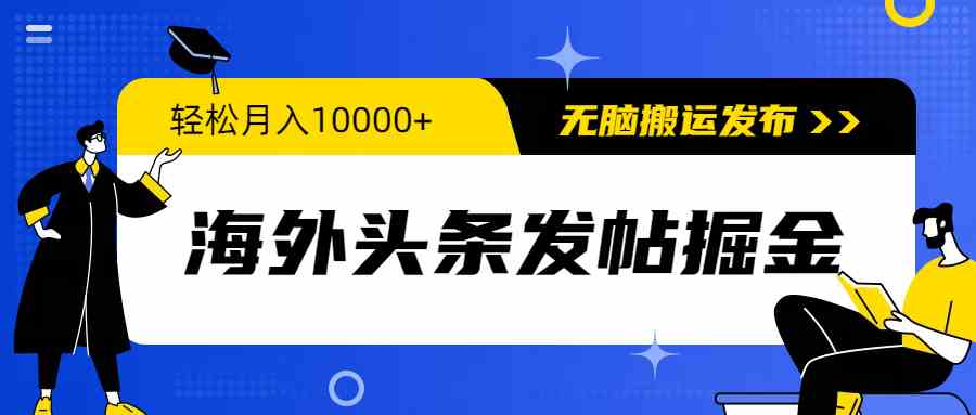 （9827期）海外头条发帖掘金，轻松月入10000+，无脑搬运发布，新手小白无门槛-甄选网创