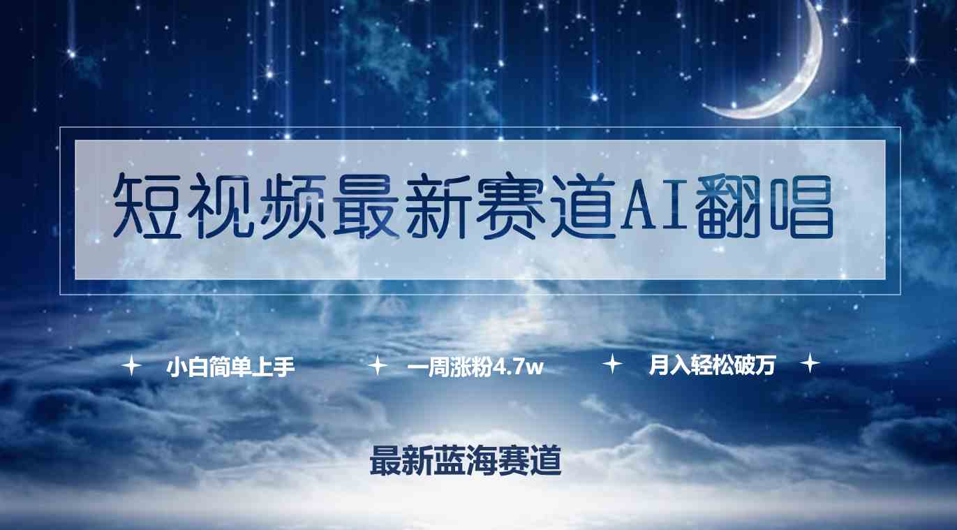 （9865期）短视频最新赛道AI翻唱，一周涨粉4.7w，小白也能上手，月入轻松破万-甄选网创