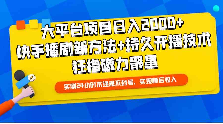 （9947期）大平台项目日入2000+，快手播剧新方法+持久开播技术，狂撸磁力聚星-甄选网创