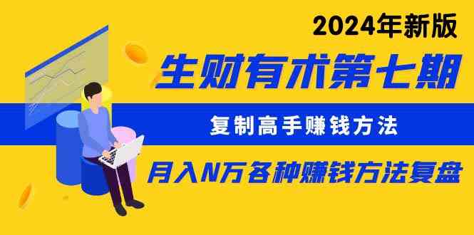 （9943期）生财有术第七期：复制高手赚钱方法 月入N万各种方法复盘（更新到24年0410）-甄选网创