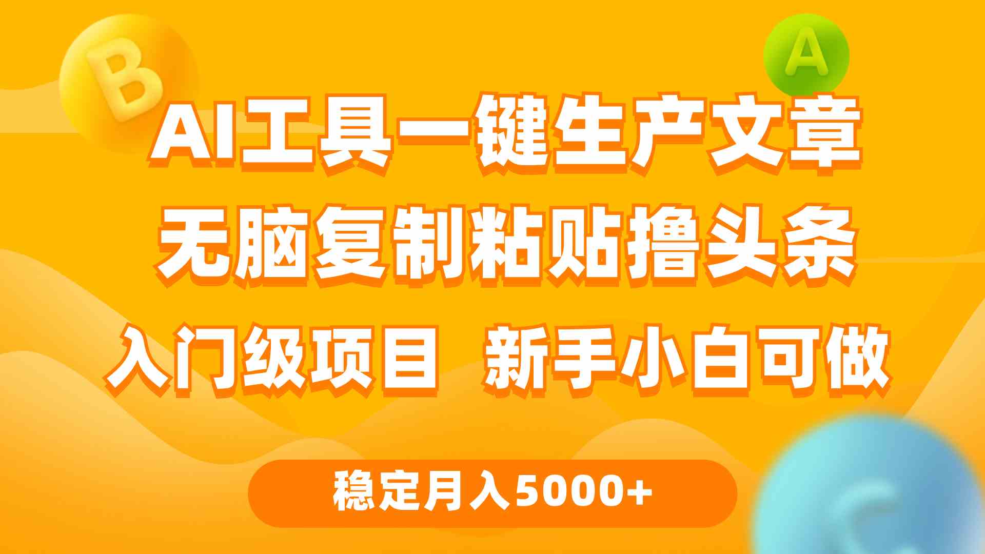 （9967期）利用AI工具无脑复制粘贴撸头条收益 每天2小时 稳定月入5000+互联网入门…-甄选网创