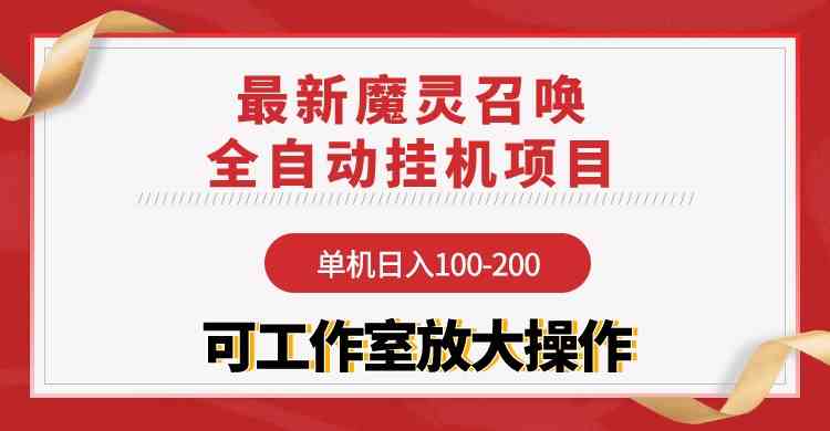 （9957期）【魔灵召唤】全自动挂机项目：单机日入100-200，稳定长期 可工作室放大操作-甄选网创