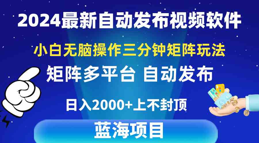 （10166期）2024最新视频矩阵玩法，小白无脑操作，轻松操作，3分钟一个视频，日入2k+-甄选网创