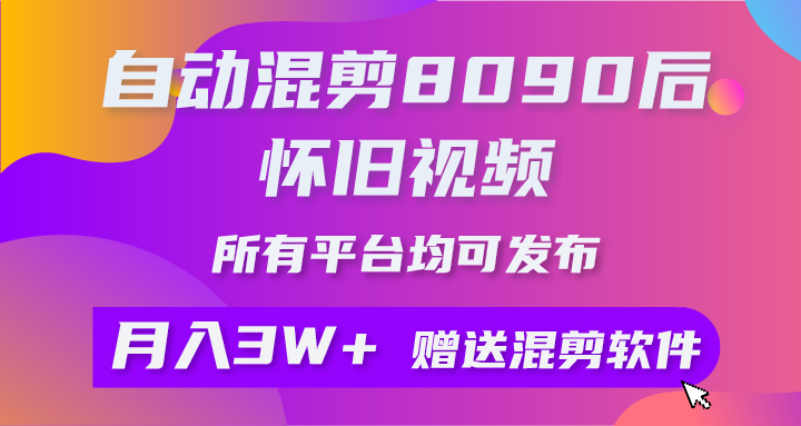 （10201期）自动混剪8090后怀旧视频，所有平台均可发布，矩阵操作月入3W+附工具+素材-甄选网创