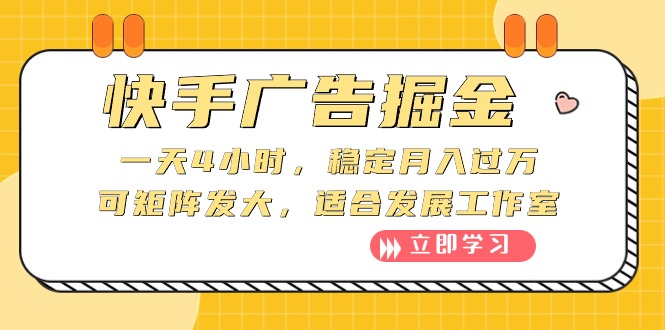 （10253期）快手广告掘金：一天4小时，稳定月入过万，可矩阵发大，适合发展工作室-甄选网创