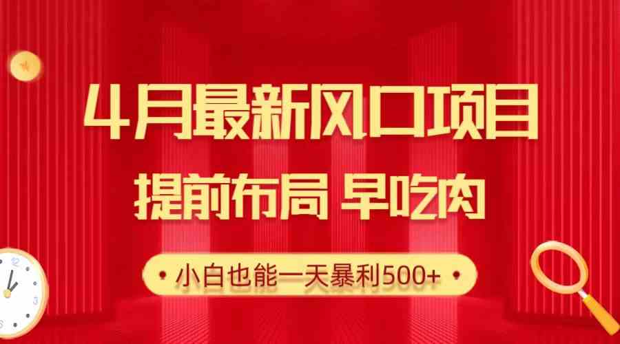 （10137期）28.4月最新风口项目，提前布局早吃肉，小白也能一天暴利500+-甄选网创