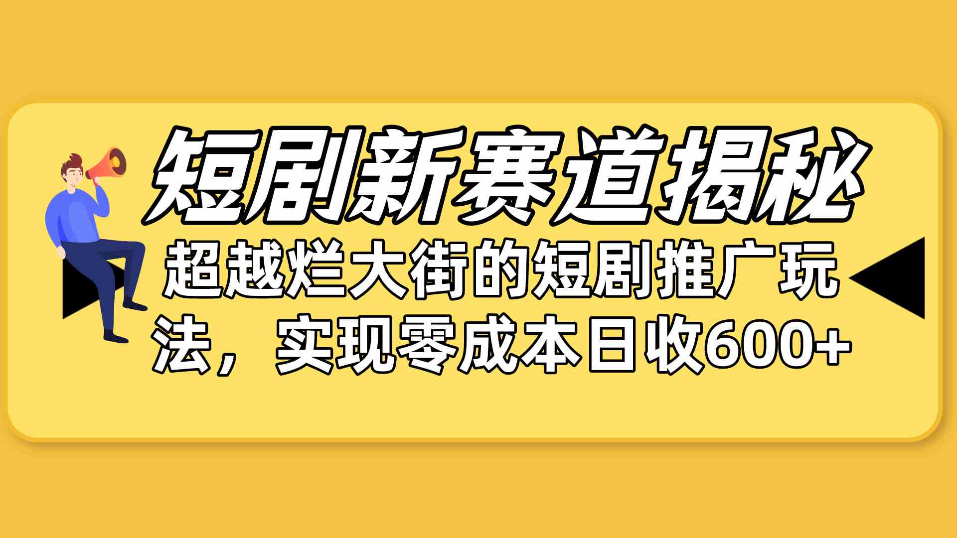 （10132期）短剧新赛道揭秘：如何弯道超车，超越烂大街的短剧推广玩法，实现零成本…-甄选网创