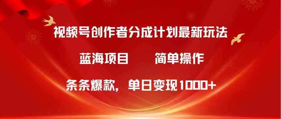 （10093期）视频号创作者分成5.0，最新方法，条条爆款，简单无脑，单日变现1000+-甄选网创