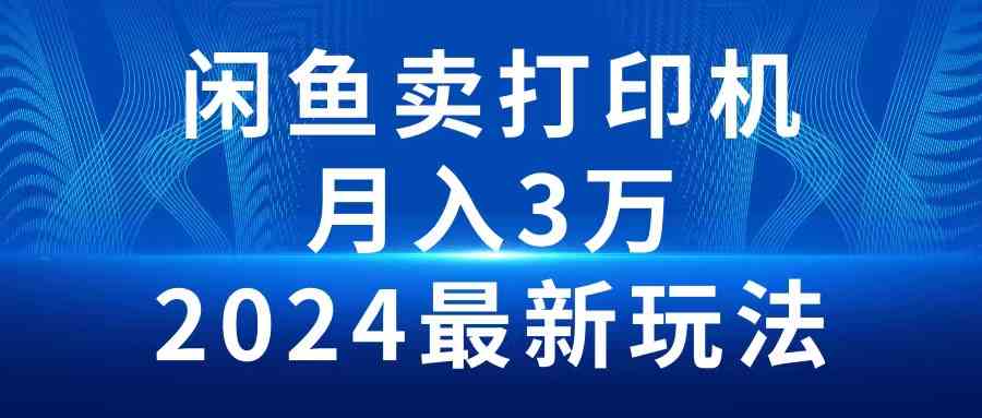 （10091期）2024闲鱼卖打印机，月入3万2024最新玩法-甄选网创