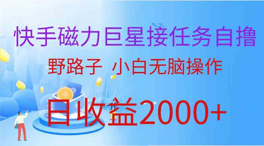 （9985期）（蓝海项目）快手磁力巨星接任务自撸，野路子，小白无脑操作日入2000+-甄选网创