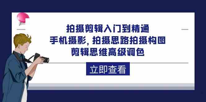 （10048期）拍摄剪辑入门到精通，手机摄影 拍摄思路拍摄构图 剪辑思维高级调色-92节-甄选网创