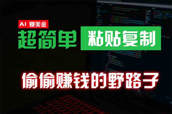 （10044期）偷偷赚钱野路子，0成本海外淘金，无脑粘贴复制 稳定且超简单 适合副业兼职-甄选网创