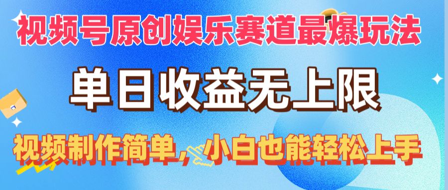 （10425期）视频号原创娱乐赛道最爆玩法，单日收益无上限，视频制作简单，小白也能…-甄选网创