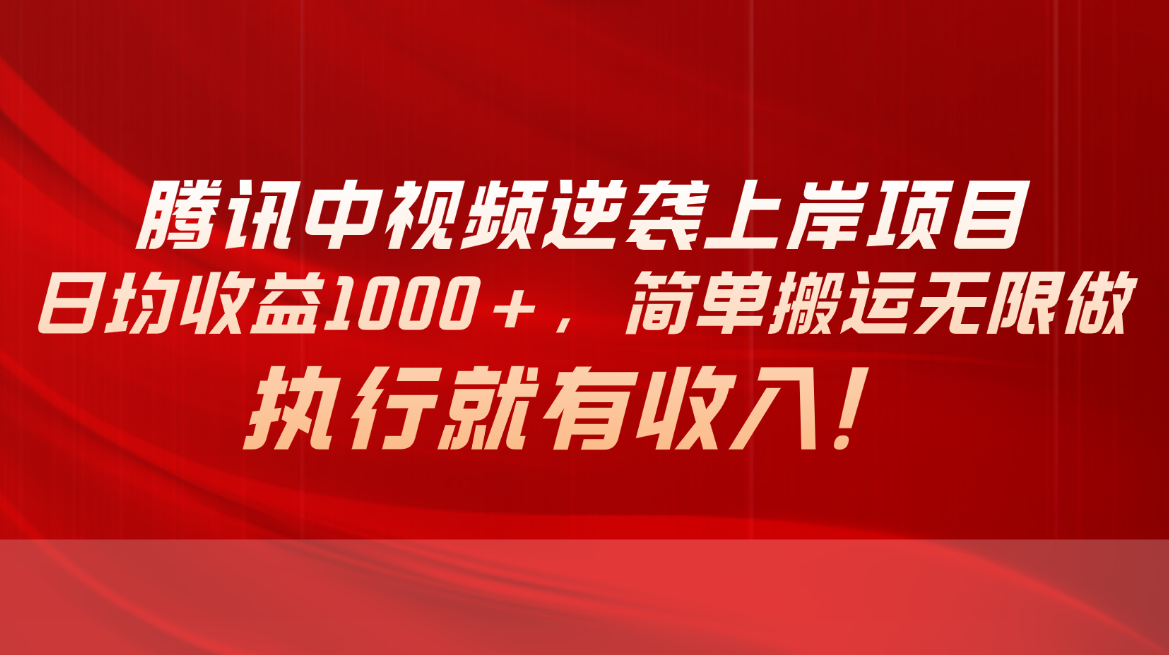 （10518期）腾讯中视频项目，日均收益1000+，简单搬运无限做，执行就有收入-甄选网创