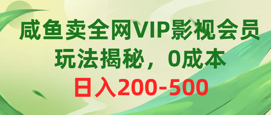 （10517期）咸鱼卖全网VIP影视会员，玩法揭秘，0成本日入200-500-甄选网创