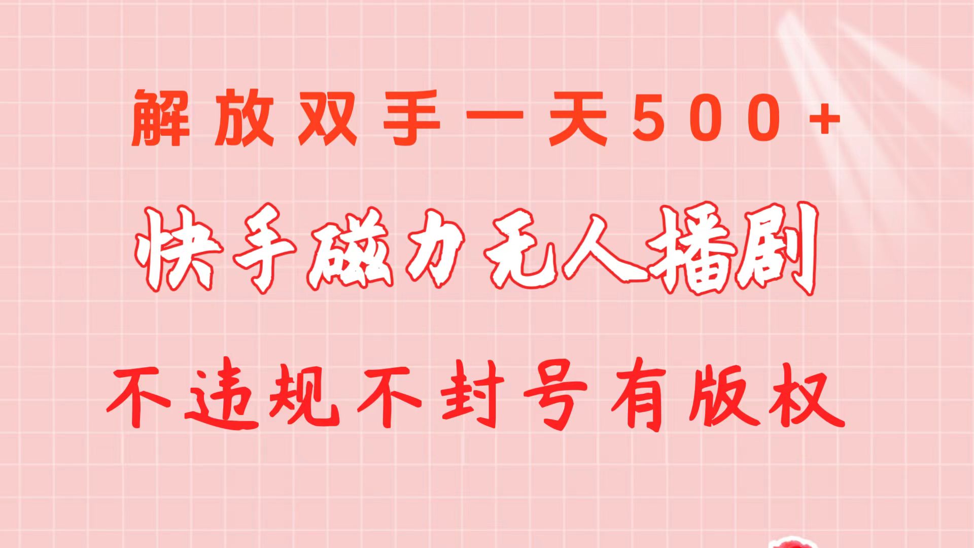 （10410期）快手磁力无人播剧玩法  一天500+  不违规不封号有版权-甄选网创