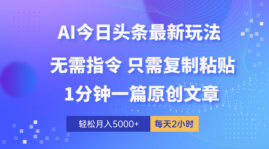 （10393期）AI头条最新玩法 1分钟一篇 100%过原创 无脑复制粘贴 轻松月入5000+ 每…-甄选网创