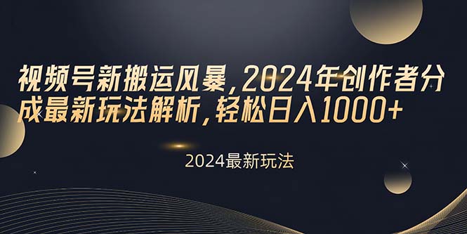 （10386期）视频号新搬运风暴，2024年创作者分成最新玩法解析，轻松日入1000+-甄选网创